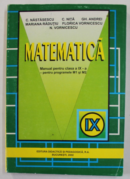 MATEMATICA , MANUAL PENTRU CLASA A IX -A , M1 si M2 de C. NASTASESCU ...N. VORNICESCU , 2002
