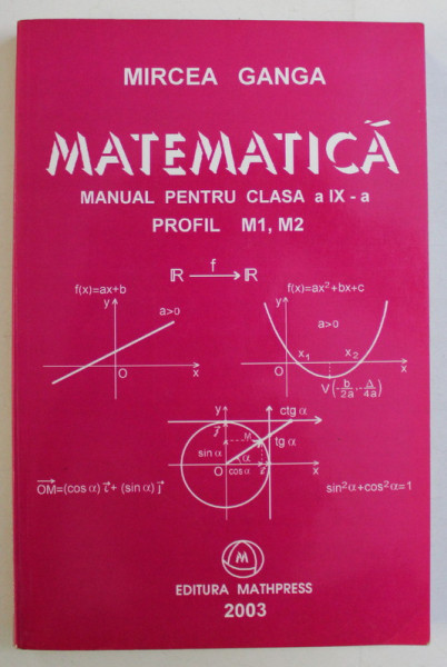 MATEMATICA - MANUAL PENTRU CLASA a IX - a PROFIL M1 , M2 de MIRCEA GANGA , 2003