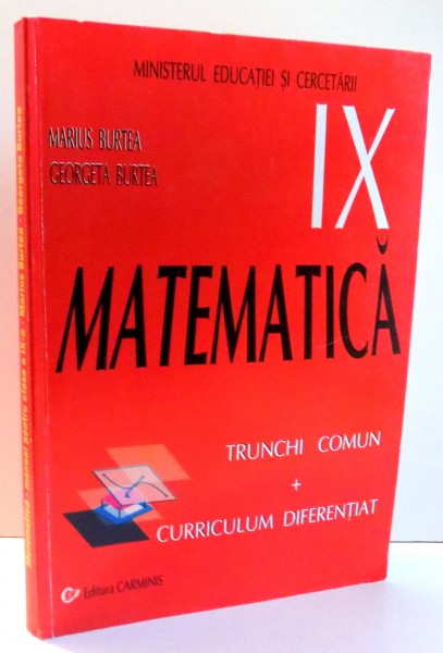 MATEMATICA, MANUAL PENTRU CLASA A IX-A, TRUNCHI COMUN + CURRICULUM DIFERENTIAT de MARIUS BURTEA, GEORGETA BURTEA , 2004