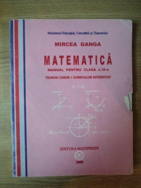MATEMATICA , MANUAL PENTRU CLASA  a IX a TRUNCHI COMUN + CURRICULUM DIFERENTIAT de MIRCEA GANGA , 2008