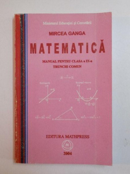 MATEMATICA , MANUAL PENTRU CLASA A IX - A , TRUNCHI COMUN de MIRCEA GANGA , 2006