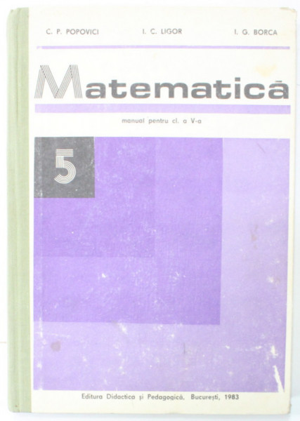 MATEMATICA , MANUAL PENTRU CLASA A - V -A de C.P. POPOVICI ...I. G. BORCA , 1983