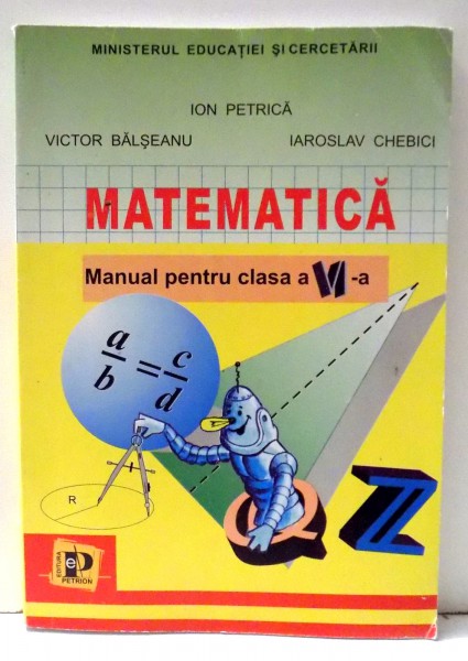 MATEMATICA , MANUAL PENTRU CLASA A VI-A de ION PETRICA , ... , IAROSLAV CHEBICI , 2004 * DEFECT COTOR / PREZINTA INSEMNARI