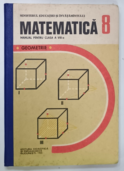 MATEMATICA , MANUAL PENTRU CLASA A VIII -A , GEOMETRIE de ION CUCULESCU ...OLIMPIA POPESCU , 1988, PREZINTA  URME DE UZURA
