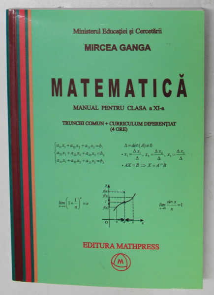 MATEMATICA , MANUAL PENTRU CLASA A XI - A , TRUNCHI COMUN plus CURRICULUM DIFERENTIAT (4 ORE) de MIRCEA GANGA , 2006