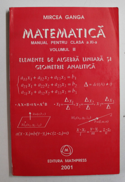 MATEMATICA - MANUAL PENTRU CLASA a XI - a VOL. II , ELEMENTE DE ALGEBRA LINIARA SI GEOMETRIE ANALITICA de MIRCEA GANGA , 2001