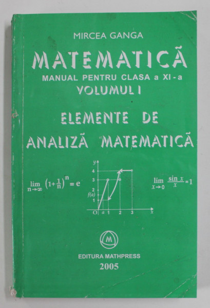 MATEMATICA , MANUAL PENTRU CLASA A XI - A , VOLUMUL I , ELEMENTE DE ANALIZA MATEMATICA de MIRCEA GANGA , 2005