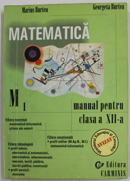 MATEMATICA , MANUAL PENTRU CLASA A - XII -A de MARIUS BURTEA si GEORGETA BURTEA , M1 , 2002 , PREZINTA PETE SI URME DE UZURA