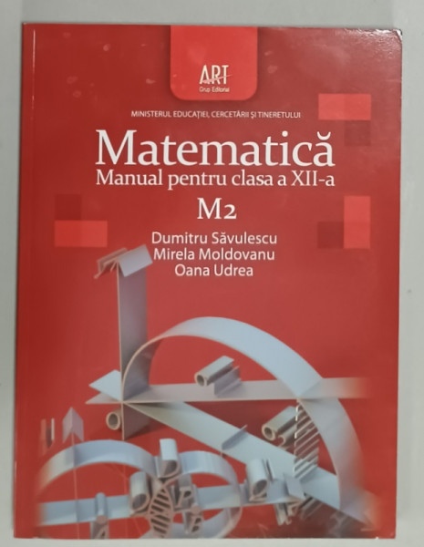 MATEMATICA , MANUAL PENTRU CLASA A XII -A   M2 de DUMITRU SAVULESCU ...OANA UDREA , 2008