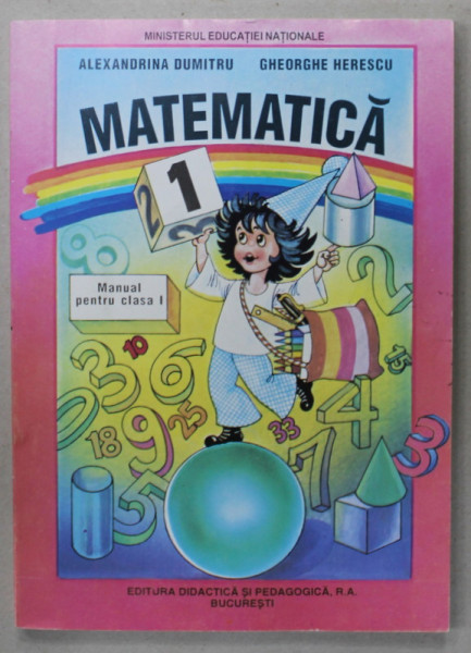 MATEMATICA , MANUAL PENTRU CLASA I de ALEXANDRINA DUMITRU si GHEORGHE HERESCU , 1998