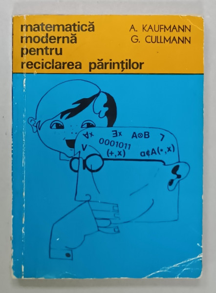 MATEMATICA MODERNA PENTRU RECICLAREA PARINTILOR de A. KAUFMANN si G. CULLMANN , 1973