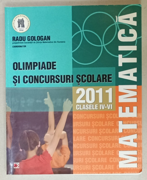 MATEMATICA , OLIMPIADE SI CONCURSURI SCOLARE , CLASELE IV - VI de RADU GOLOGAN , 2011