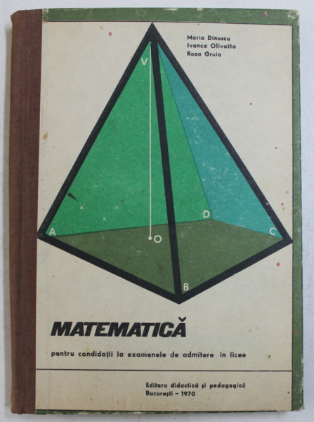 MATEMATICA PENTRU CANDIDATII LA EXAMENELE DE ADMITERE IN LICEE de MARIA DINESCU ... ROSA GRUIA , 1970