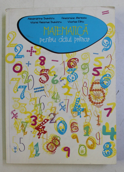 MATEMATICA PENTRU CICLUL PRIMAR de ALEXANDRINA DUMITRU ...VIORICA FATU , 2007