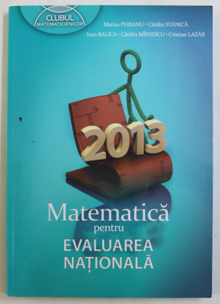 MATEMATICA PENTRU EVALUAREA NATIONALA - TEME , PROBLEME SI TESTE DE VERIFICARE de MARIUS PERIANU ...CRISTIAN LAZAR , 2013