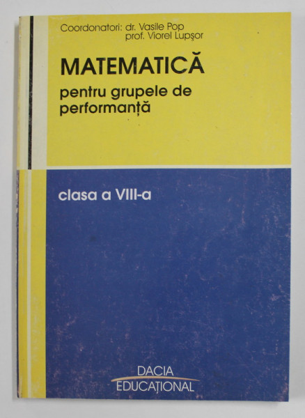 MATEMATICA PENTRU GRUPELE DE PERFORMANTA , CLASA A VIII -A de VASILE POP si VIOREL LUPSOR , 2004