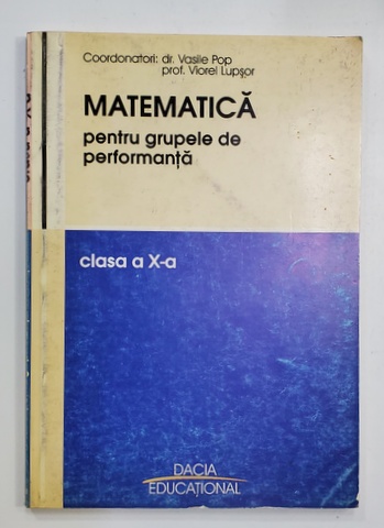 MATEMATICA PENTRU GRUPELE DE PERFORMANTA , CLASA A - X-A , coordonatori VASILE POP si VIOREL LUPSOR , 2004