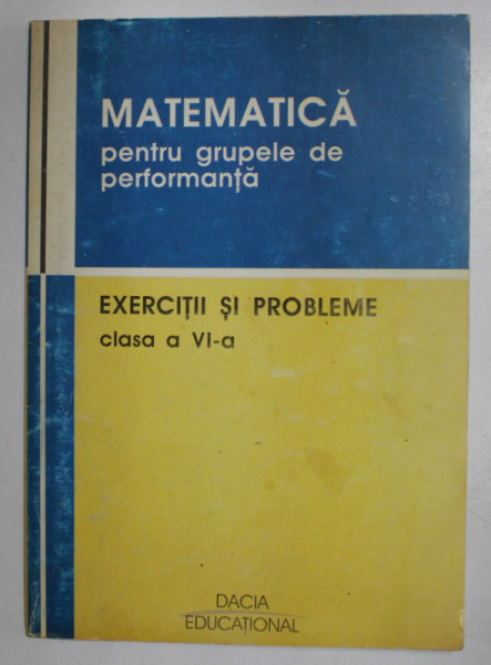 MATEMATICA PENTRU GRUPELE DE PERFORMANTA , EXERCITII SI PROBLEME , CLASA A VI -A de  VASILE POP si VIOREL LUPSOR , 2004 ,  175 PAGINI !