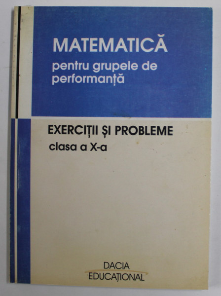 MATEMATICA PENTRU GRUPELE DE PERFORMANTA , EXERCITII SI PROBLEME , CLASA A - X -A de VASILE POP si VIOREL LUPSOR , 2004