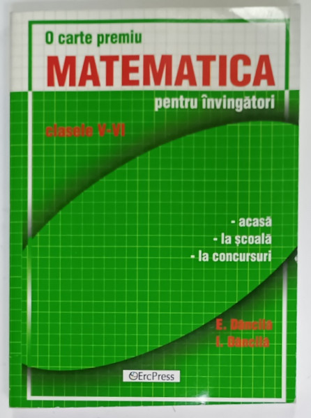 MATEMATICA PENTRU INVINGATORI , CLASELE V- VI de E. DANCILA si I. DANCILA , 2008