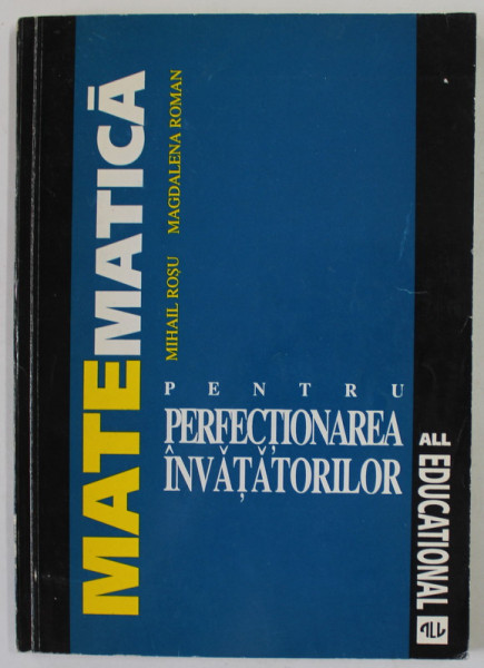 MATEMATICA PENTRU PERFECTIONAREA INVATATORILOR de MIHAIL ROSU si MAGDALENA ROMAN , 1955