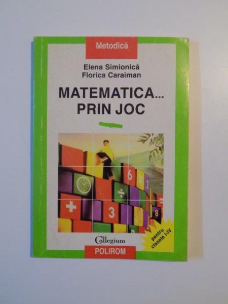 MATEMATICA PRIN JOC , PENTRU CLASELE I - IV de ELENA SIMIONICA , FLORICA CARIMAN , 1998