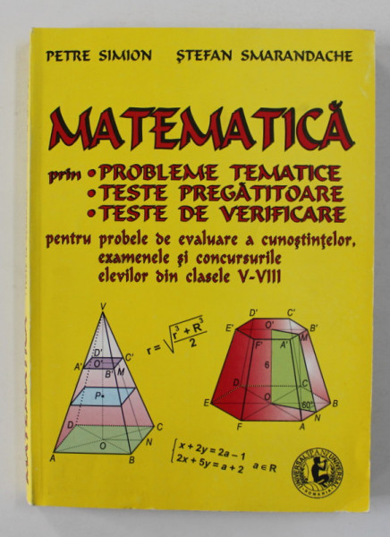 MATEMATICA PRIN PROBLEME TEMATICE ...TESTE DE VERIFICARE , CLASELE V - VIII de PETRE SIMION si STEFAN SMARANDACHE , ANII '90