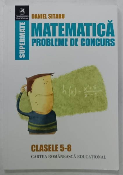 MATEMATICA , PROBLEME DE CONCURS de DANIEL SITARU , CLASELE 5 - 8 , 2018