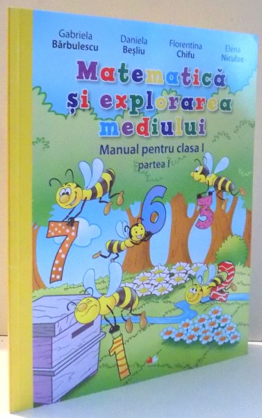MATEMATICA SI EXPLORAREA MEDIULUI, MANUAL PENTRU CLASA I de GABRIELA BARBULESCU, DANIELA BESLIU...ELENA NICULAE, PARTEA I , 2014