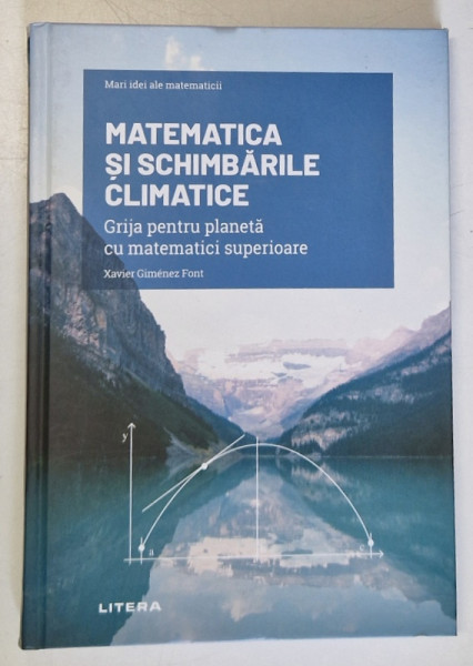 MATEMATICA SI SCHIMBARILE CLIMATICE , GRIJA PENTRU PLANETA CU MATEMATICI SUPERIOARE de XAVIER GIMENEZ FONT , 2022