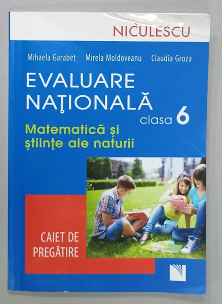 MATEMATICA SI STIINTE ALE NATURII , CLASA A 6 - A , EVALUARE NATIONALA de MIHAELA GARABET ..CLAUDIA  GROZA , CAIET DE PREGATIRE , 2015