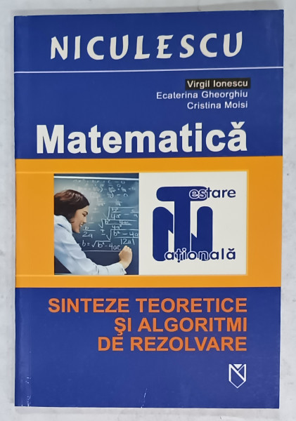 MATEMATICA , SINTEZE TEORETICE SI ALGORITMI DE REZOLVARE de VIRGIL IONESCU ....CRISTINA MOISI , 2006