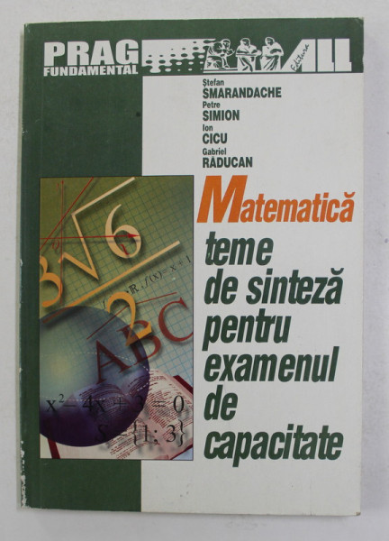 MATEMATICA , TEME DE SINTEZA PENTRU EXAMENUL DE CAPACITATE de STEFAN SMARANDACHE ..GABRIEL RADUCAN , 2000