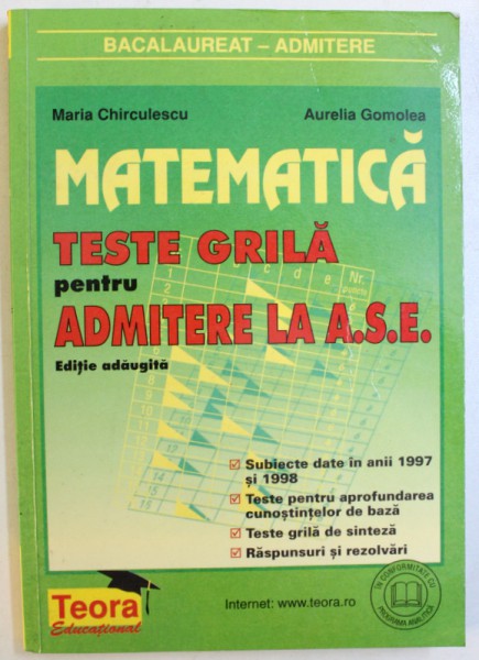 MATEMATICA  - TESTE  GRILA PENTRU ADMITEREA  LA A.S.E.  de MARIA CHIRCULESCU si  AURELIA GOMOLEA , 1999