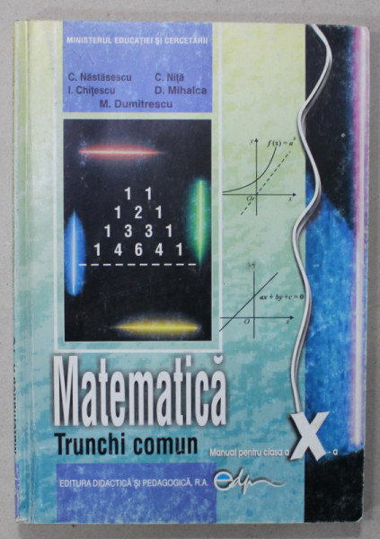 MATEMATICA , TRUNCHI COMUN , MANUAL PENTRU CLASA A - X-A de C. NASTASESCU ...M. DUMITRESCU , 2005