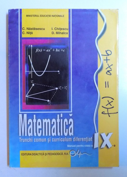 MATEMATICA - TRUNCHI COMUN SI CURRICULUM DIFERENTIAT , MANUAL PENTRU CLASA A IX- A de C. NASTASESCU....D. MIHALCA , 2014