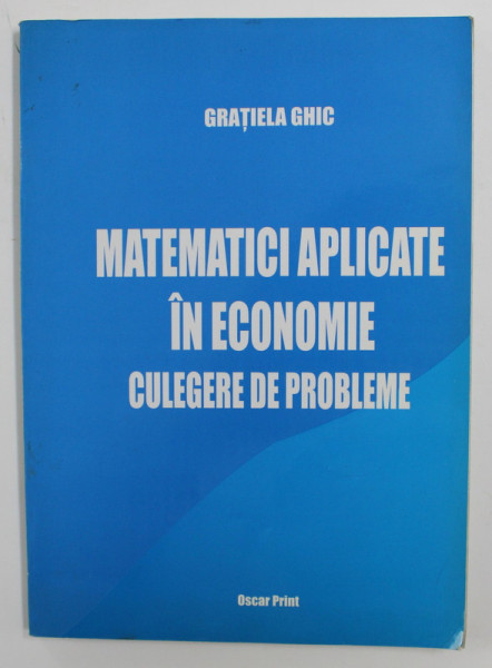 MATEMATICI APLICATE IN ECONOMIE - CULEGERE DE PROBLEME de GRATIELA GHIC , 2005