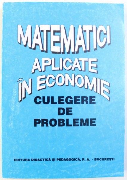 MATEMATICI APLICATE IN ECONOMIE  - CULEGERE DE PROBLEME de O. POPESCU ...L . BADIN , 1996