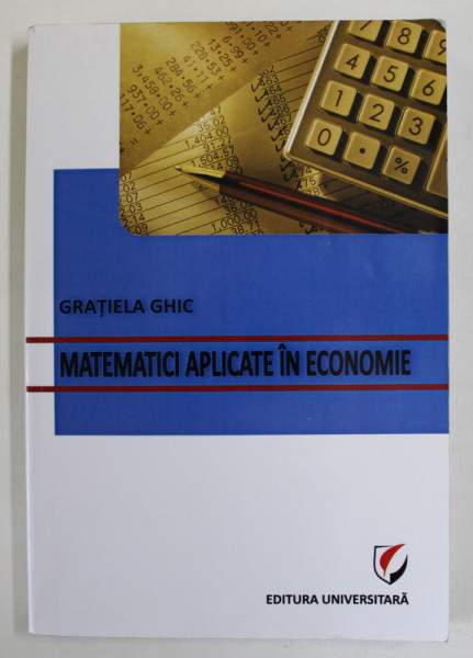 MATEMATICI APLICATE IN ECONOMIE de GRATIELA  GHIC , 2011