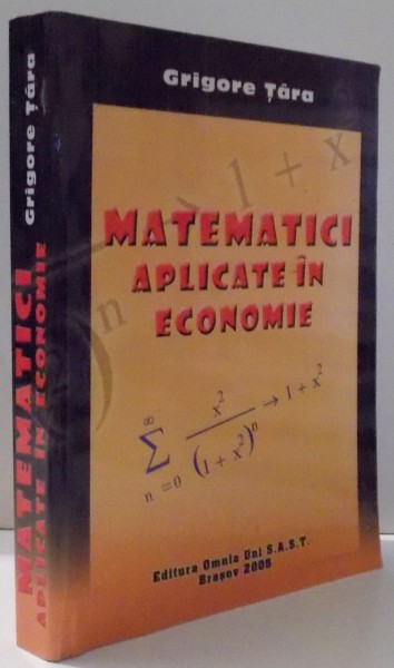 MATEMATICI APLICATE IN ECONOMIE de GRIGORE TARA , 2005