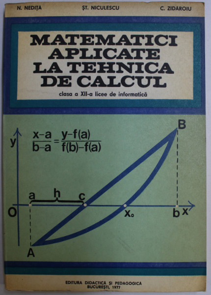 MATEMATICI APLICATE LA TEHNICA DE CALCUL - MANUAL PENTRU CLASA a - XII - a LICEE DE INFORMATICA de N. NEDITA , ST. NICULESCU , C. ZIDAROIU , 1977