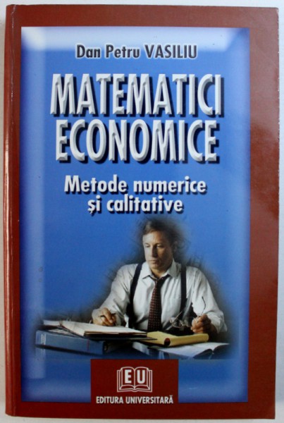 MATEMATICI ECONOMICE: METODE NUMERICE SI CALITATIVE de DAN PETRU VASILIU , 2003