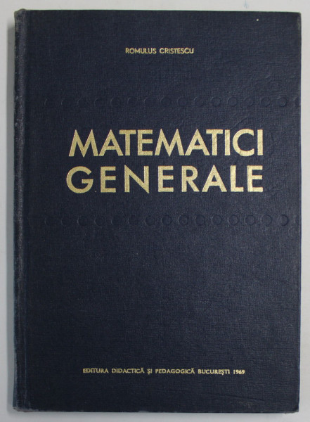 MATEMATICI GENERALE de ROMULUS CRISTESCU , VOLUMUL II , 1969