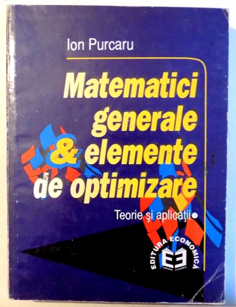 MATEMATICI GENERALE &amp; ELEMENTE DE OPTIMIZARE - TEORIE SI APLICATII de ION PURCARU , 1997 , PREZINTA SUBLINIERI