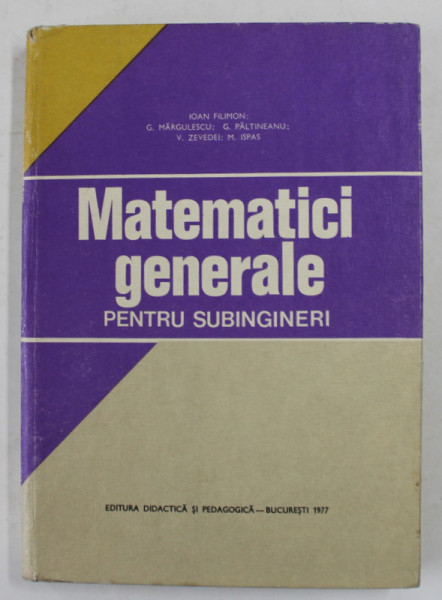 MATEMATICI GENERALE PENTRU SUBINGINERI de IOAN FILIMON ... M. ISPAS , 1977