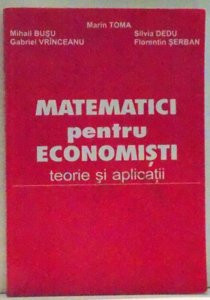 MATEMATICI PENTRU ECONOMISTI , TEORIE SI APLICATII de MARIN TOMA...FLORENTIN SERBAN , 2005