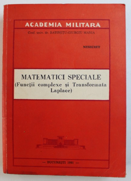 MATEMATICI SPECIALE ( FUNCTII COMPLEXE SI TRANSFORMATA LAPLACE ) de BATINETU - GIURGIU MARIA , 1991
