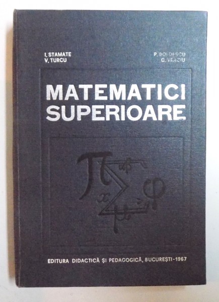 MATEMATICI SUPERIOARE de I. STAMATE...G. VRACIU , 1967 * PREZINTA HALOURI DE APA