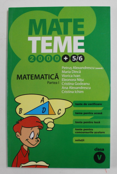 MATEMTICA , PARTEA I , CLASA A - V -A de PETRUS ALEXANDRESCU...CRISTINA ICHIM , COLECTIA MATE 2000 , TEME , APARUTA 2005