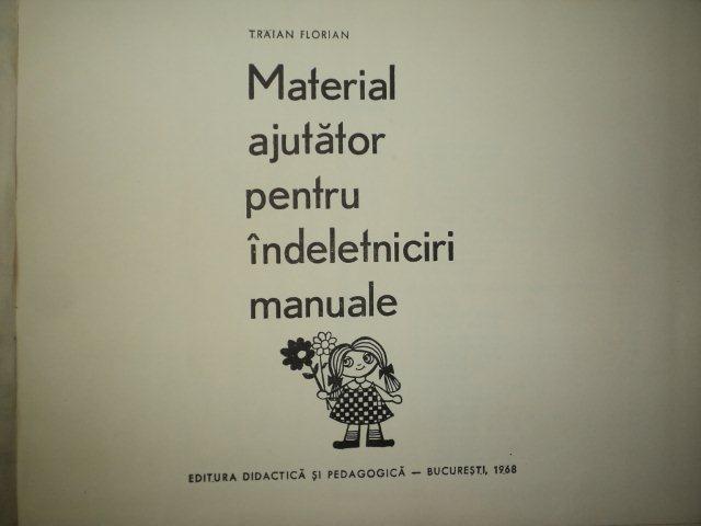 MATERIAL AJUTATOR PENTRU INDELETNICIRI MANUALE de TRAIAN FLORIAN , Bucuresti 1968